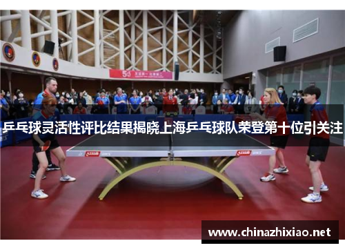 乒乓球灵活性评比结果揭晓上海乒乓球队荣登第十位引关注